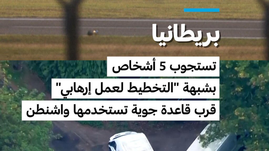 بريطانيا: تستجوب 5 أشخاص بشبهة "التخطيط لعمل إرهابي" قرب قاعدة جوية تستخدمها واشنطن
