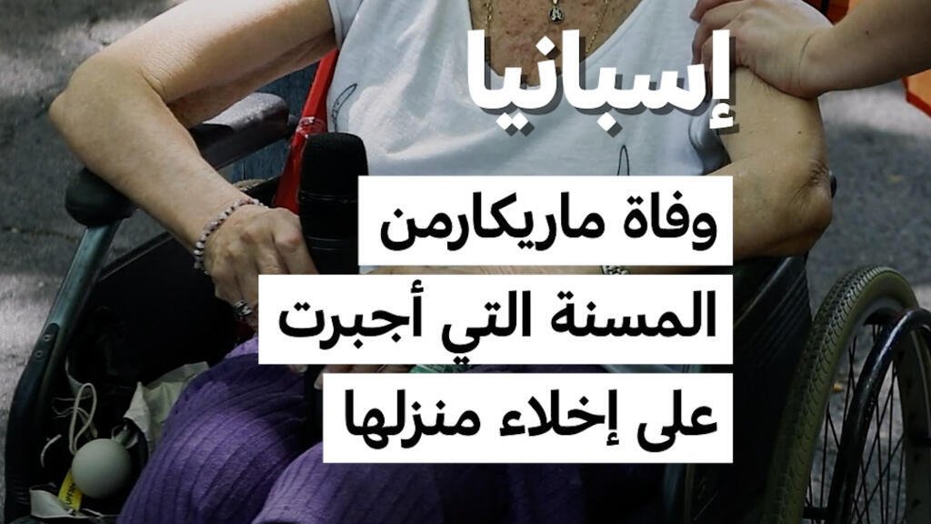 إسبانيا:  وفاة ماريكارمن..  المُسنّة التي أُجبرت على إخلاء منزلها